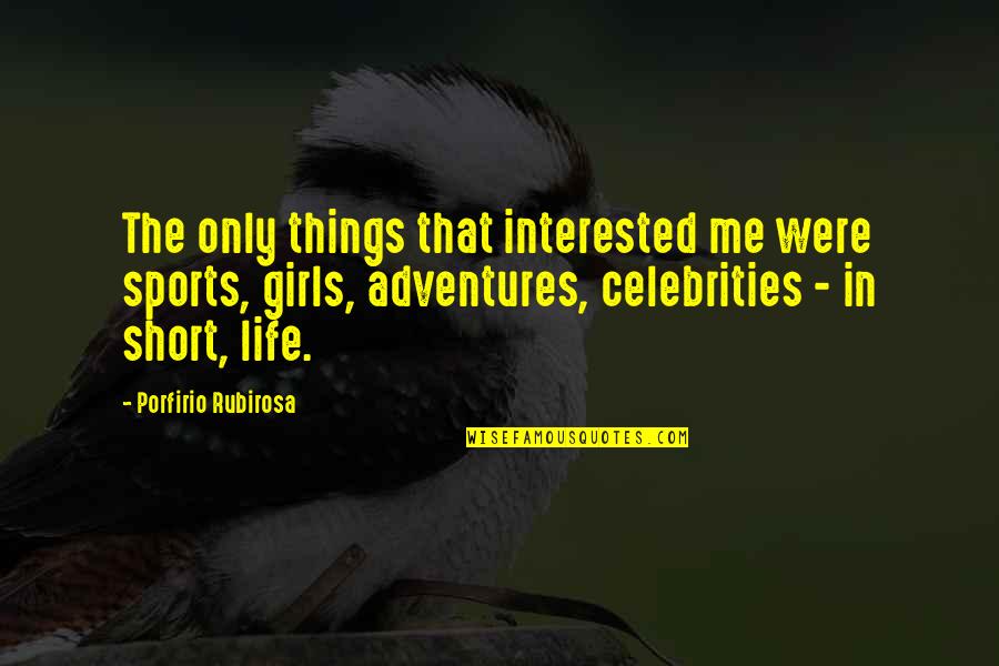 Adventures In Life Quotes By Porfirio Rubirosa: The only things that interested me were sports, Adventures In Life Quotes By Porfirio Rubirosa: The only things that interested me were sports,