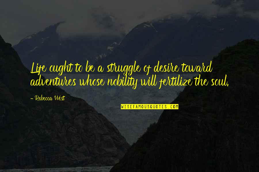 Adventures In Life Quotes By Rebecca West: Life ought to be a struggle of desire Adventures In Life Quotes By Rebecca West: Life ought to be a struggle of desire