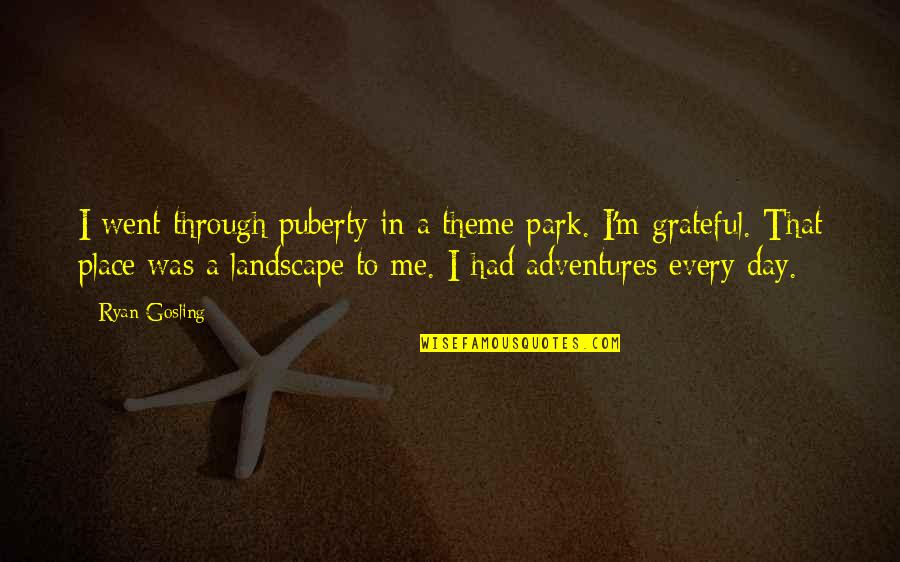 Adventures In Life Quotes By Ryan Gosling: I went through puberty in a theme park. Adventures In Life Quotes By Ryan Gosling: I went through puberty in a theme park.