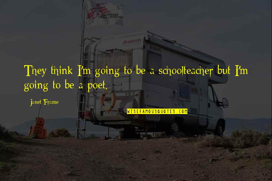 Adventures Of Huckleberry Finn Quotes By Janet Frame: They think I'm going to be a schoolteacher