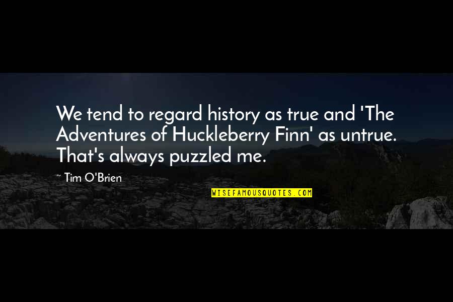 Adventures Of Huckleberry Finn Quotes By Tim O'Brien: We tend to regard history as true and