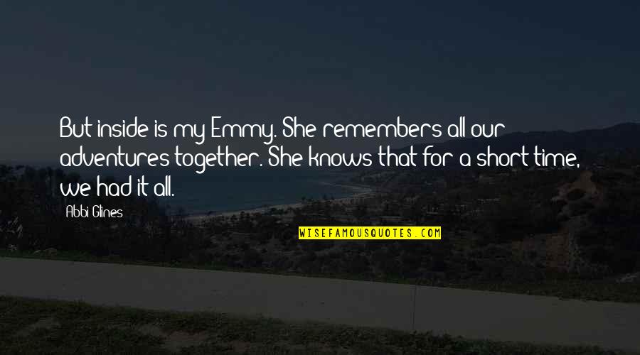 Adventures Quotes By Abbi Glines: But inside is my Emmy. She remembers all