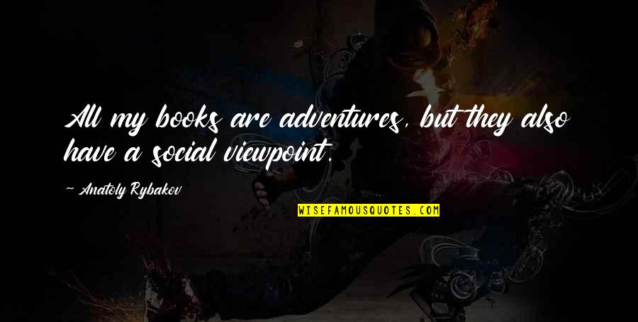 Adventures Quotes By Anatoly Rybakov: All my books are adventures, but they also