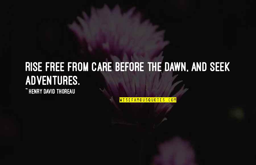 Adventures Quotes By Henry David Thoreau: Rise free from care before the dawn, and