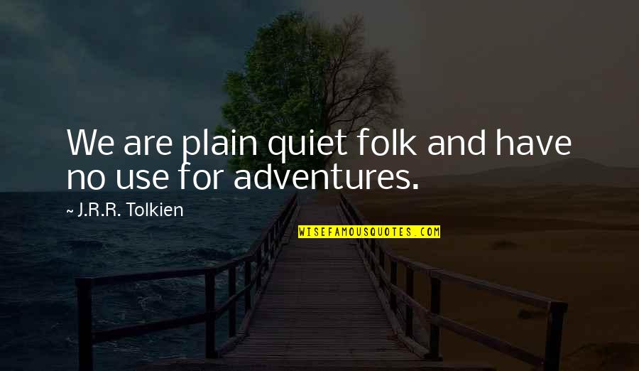 Adventures Quotes By J.R.R. Tolkien: We are plain quiet folk and have no