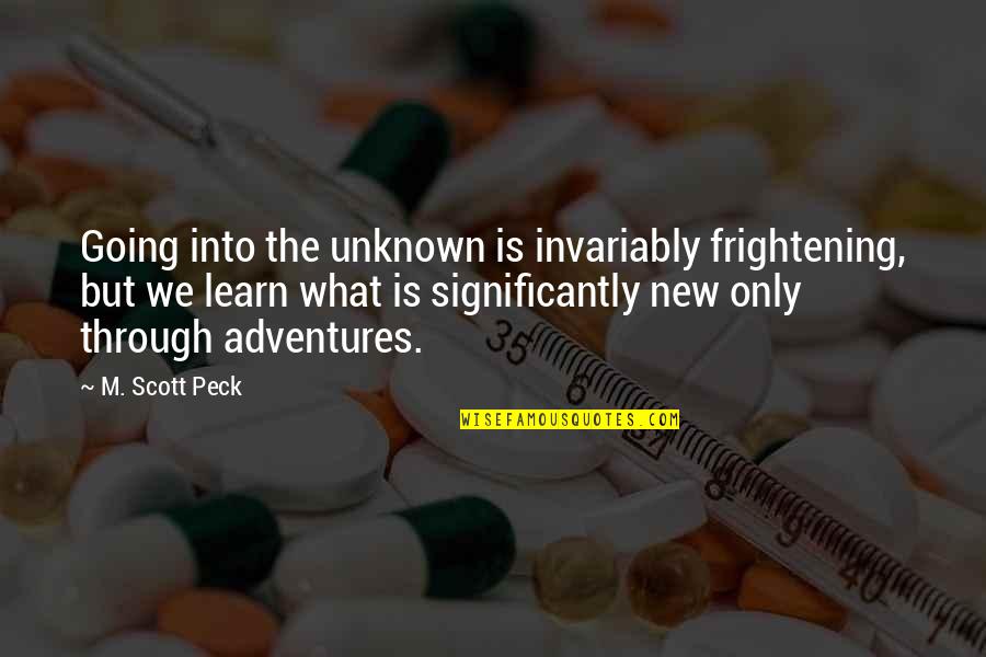 Adventures Quotes By M. Scott Peck: Going into the unknown is invariably frightening, but