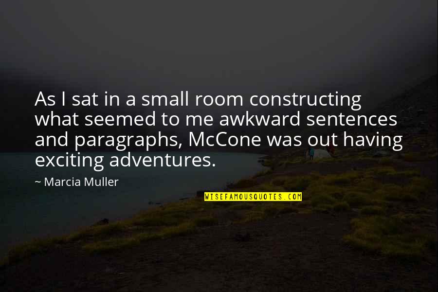 Adventures Quotes By Marcia Muller: As I sat in a small room constructing