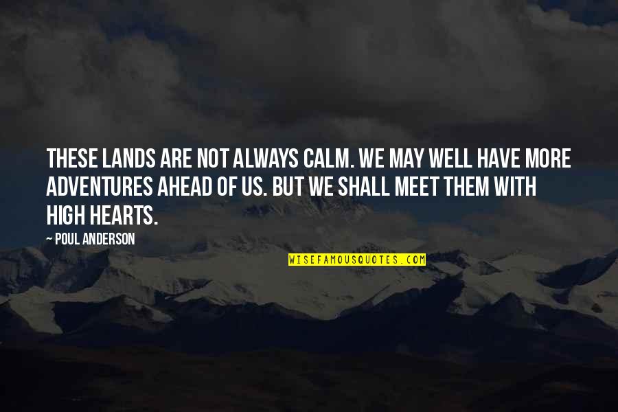 Adventures Quotes By Poul Anderson: These lands are not always calm. We may