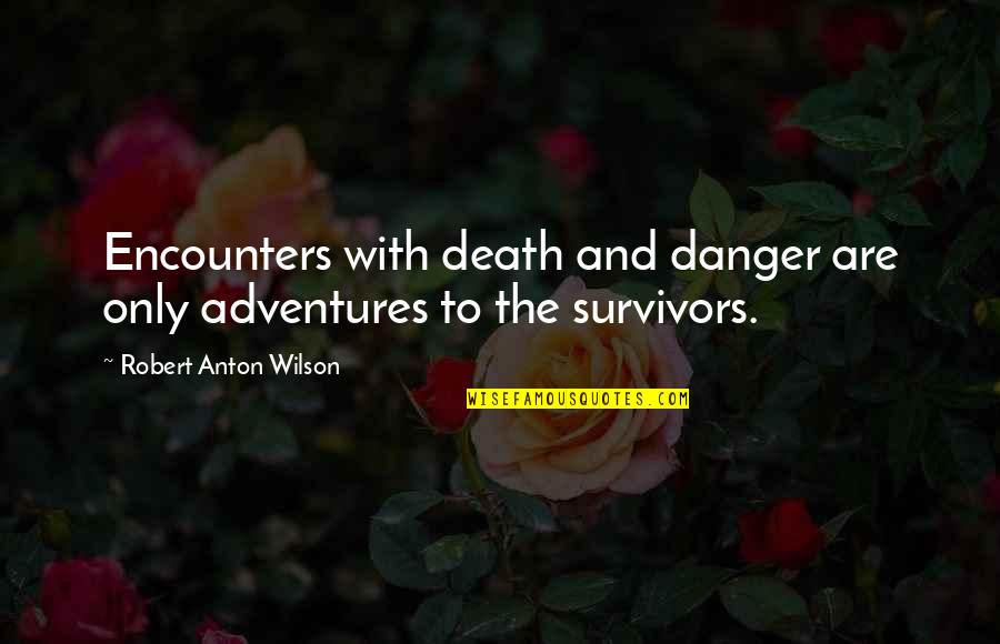 Adventures Quotes By Robert Anton Wilson: Encounters with death and danger are only adventures