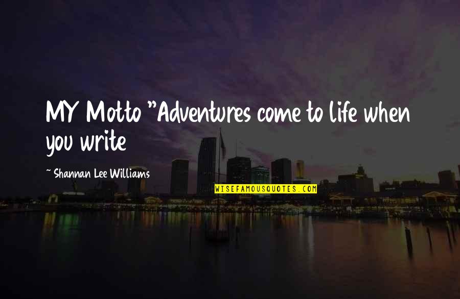 Adventures Quotes By Shannan Lee Williams: MY Motto "Adventures come to life when you
