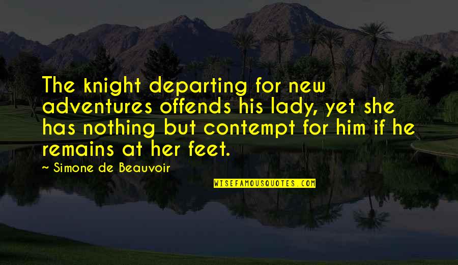 Adventures Quotes By Simone De Beauvoir: The knight departing for new adventures offends his