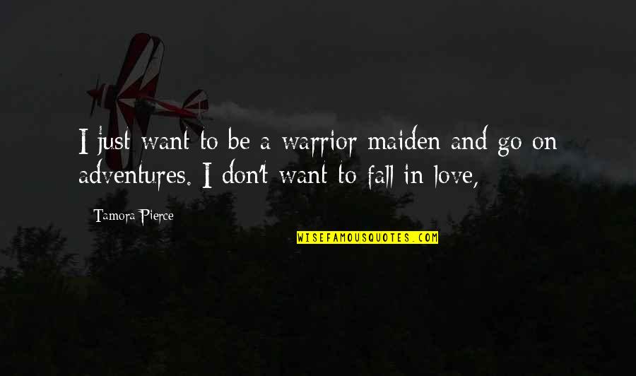 Adventures Quotes By Tamora Pierce: I just want to be a warrior maiden
