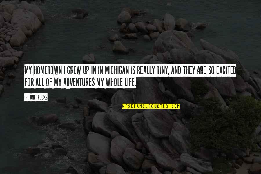 Adventures Quotes By Toni Trucks: My hometown I grew up in in Michigan