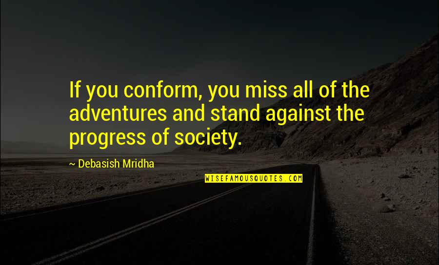 Adventures Quotes Quotes By Debasish Mridha: If you conform, you miss all of the