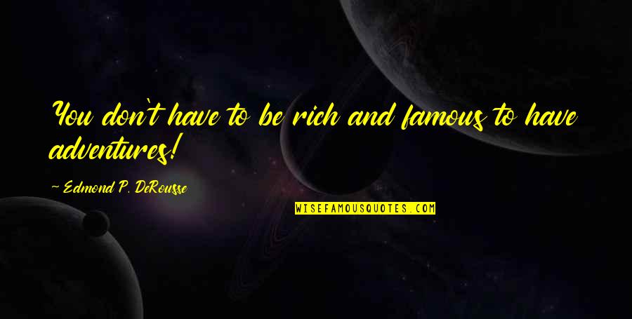 Adventures Quotes Quotes By Edmond P. DeRousse: You don't have to be rich and famous