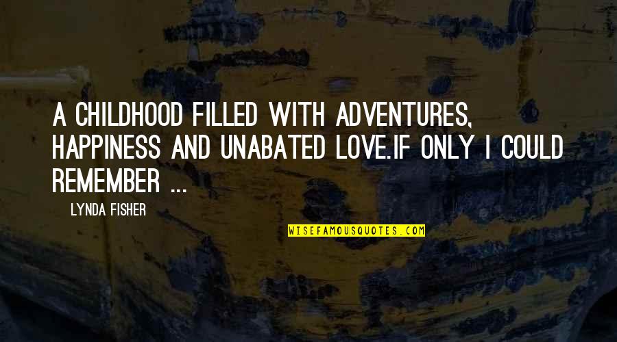 Adventures Quotes Quotes By Lynda Fisher: A childhood filled with adventures, happiness and unabated