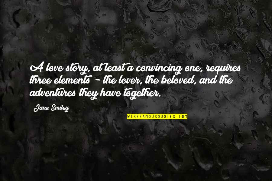 Adventures Together Quotes By Jane Smiley: A love story, at least a convincing one,