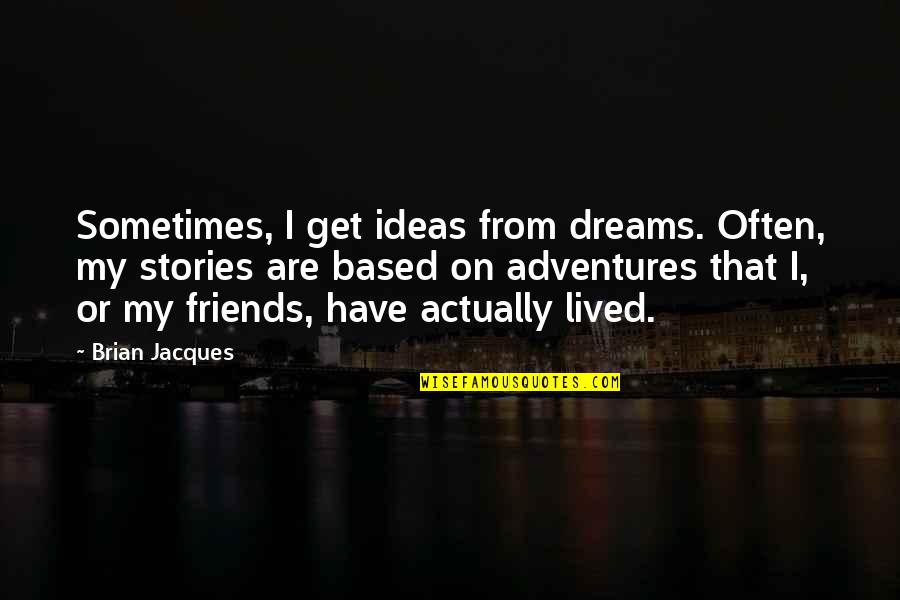 Adventures With Best Friends Quotes By Brian Jacques: Sometimes, I get ideas from dreams. Often, my