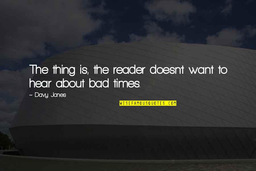Adventures With Friends Quotes By Davy Jones: The thing is, the reader doesn't want to