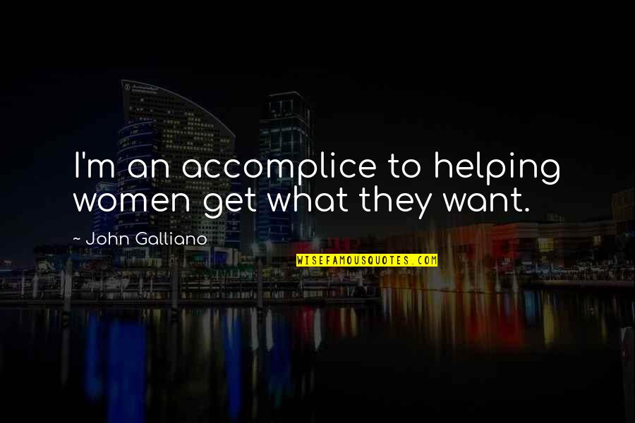 Adventures With Loved Ones Quotes By John Galliano: I'm an accomplice to helping women get what