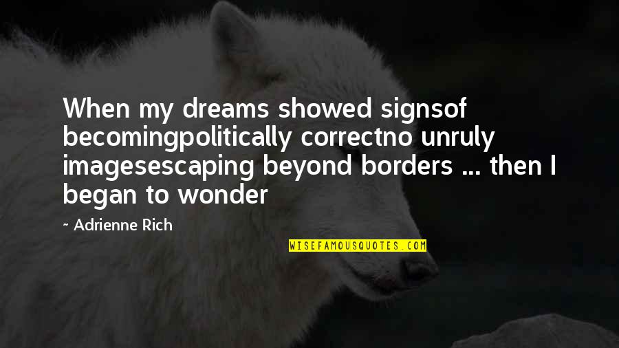 Adventures With My Son Quotes By Adrienne Rich: When my dreams showed signsof becomingpolitically correctno unruly Adventures With My Son Quotes By Adrienne Rich: When my dreams showed signsof becomingpolitically correctno unruly