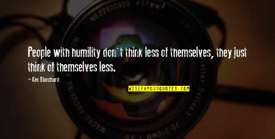 Adventures With My Son Quotes By Ken Blanchard: People with humility don't think less of themselves, Adventures With My Son Quotes By Ken Blanchard: People with humility don't think less of themselves,
