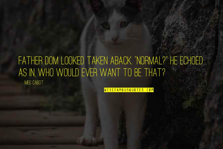 Adventures With My Son Quotes By Meg Cabot: Father Dom looked taken aback. "Normal?" he echoed. Adventures With My Son Quotes By Meg Cabot: Father Dom looked taken aback. "Normal?" he echoed.