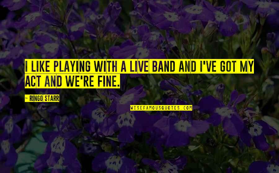 Adventures With My Son Quotes By Ringo Starr: I like playing with a live band and