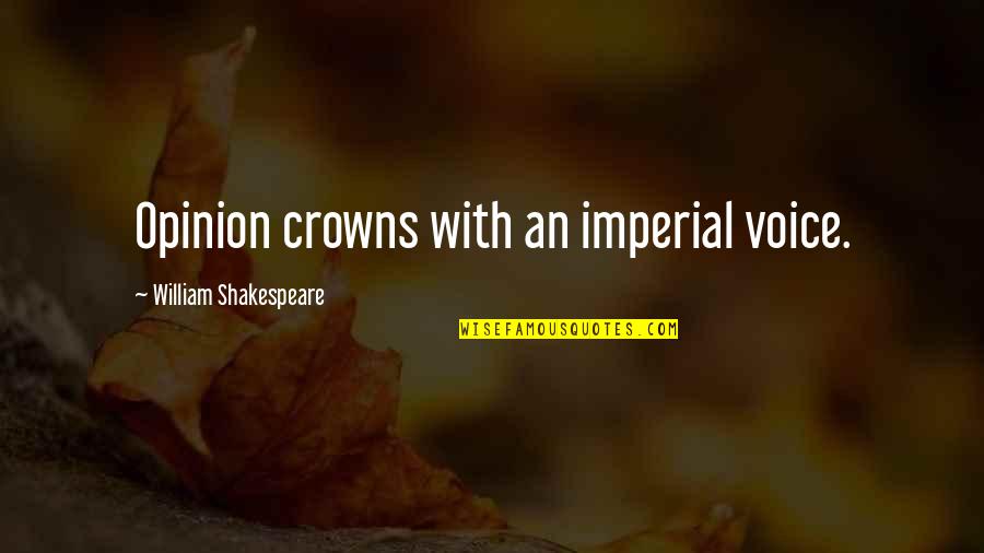 Adventures With The One You Love Quotes By William Shakespeare: Opinion crowns with an imperial voice.