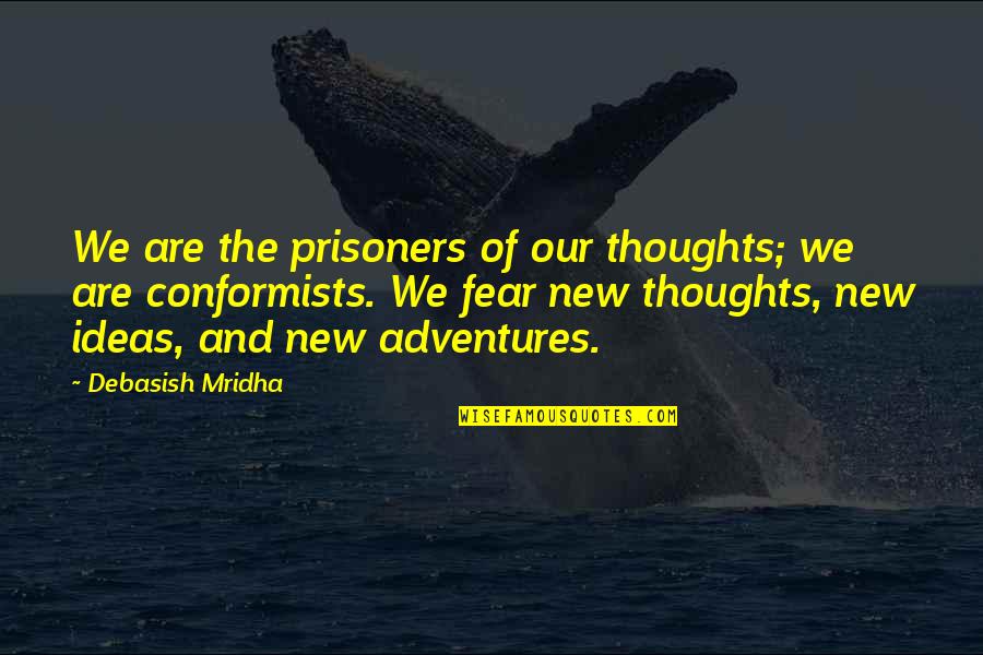 Adventures With Your Love Quotes By Debasish Mridha: We are the prisoners of our thoughts; we Adventures With Your Love Quotes By Debasish Mridha: We are the prisoners of our thoughts; we