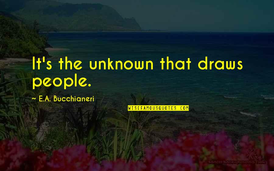 Adventures With Your Love Quotes By E.A. Bucchianeri: It's the unknown that draws people. Adventures With Your Love Quotes By E.A. Bucchianeri: It's the unknown that draws people.