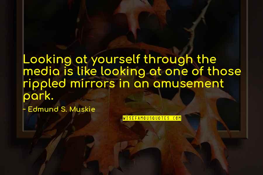 Adventures With Your Love Quotes By Edmund S. Muskie: Looking at yourself through the media is like Adventures With Your Love Quotes By Edmund S. Muskie: Looking at yourself through the media is like