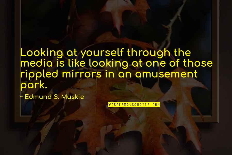 Adventures With Your Love Quotes By Edmund S. Muskie: Looking at yourself through the media is like