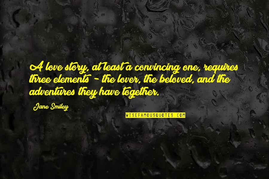 Adventures With Your Love Quotes By Jane Smiley: A love story, at least a convincing one, Adventures With Your Love Quotes By Jane Smiley: A love story, at least a convincing one,