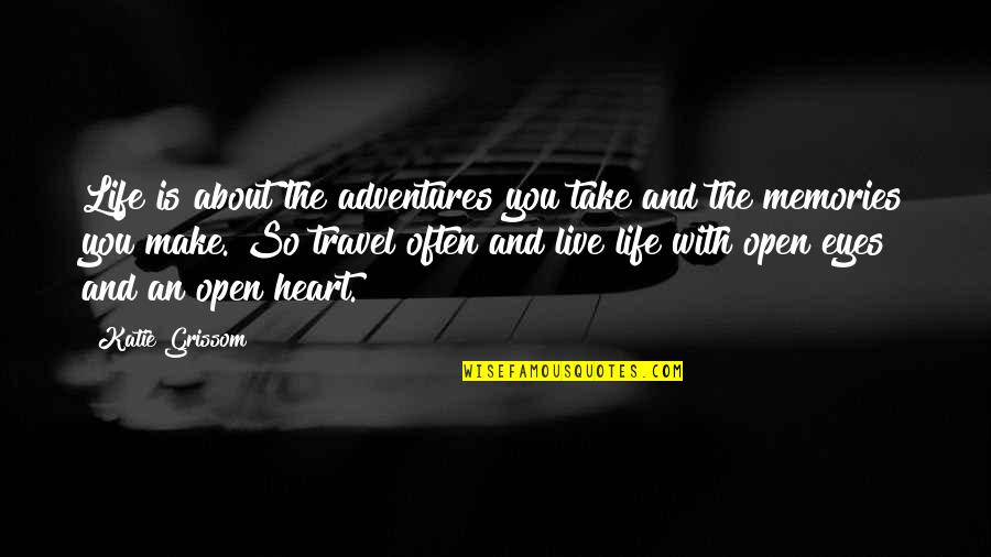 Adventures With Your Love Quotes By Katie Grissom: Life is about the adventures you take and Adventures With Your Love Quotes By Katie Grissom: Life is about the adventures you take and