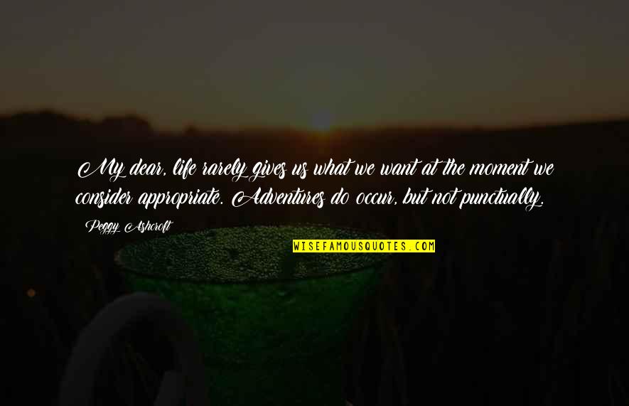 Adventures With Your Love Quotes By Peggy Ashcroft: My dear, life rarely gives us what we Adventures With Your Love Quotes By Peggy Ashcroft: My dear, life rarely gives us what we