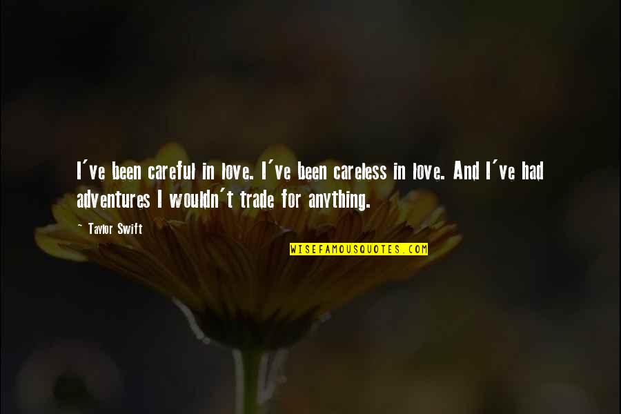 Adventures With Your Love Quotes By Taylor Swift: I've been careful in love. I've been careless Adventures With Your Love Quotes By Taylor Swift: I've been careful in love. I've been careless