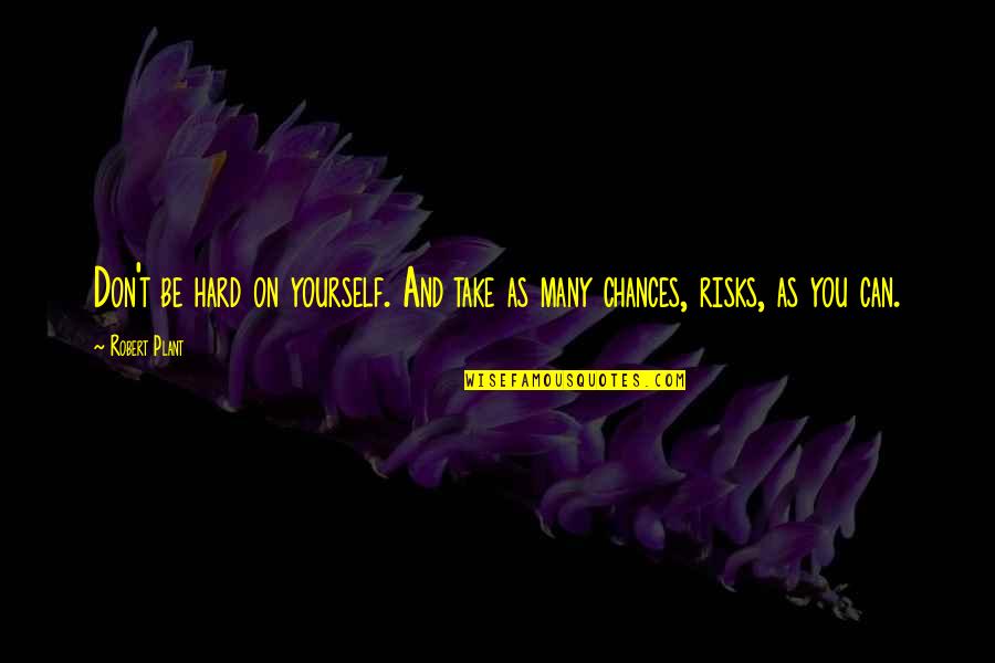 Adventuring Quotes By Robert Plant: Don't be hard on yourself. And take as
