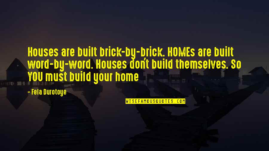 Adventurist Backpacks Quotes By Fela Durotoye: Houses are built brick-by-brick. HOMEs are built word-by-word.