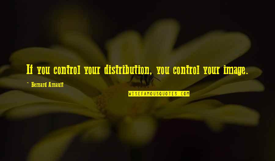 Adventurous Eating Quotes By Bernard Arnault: If you control your distribution, you control your