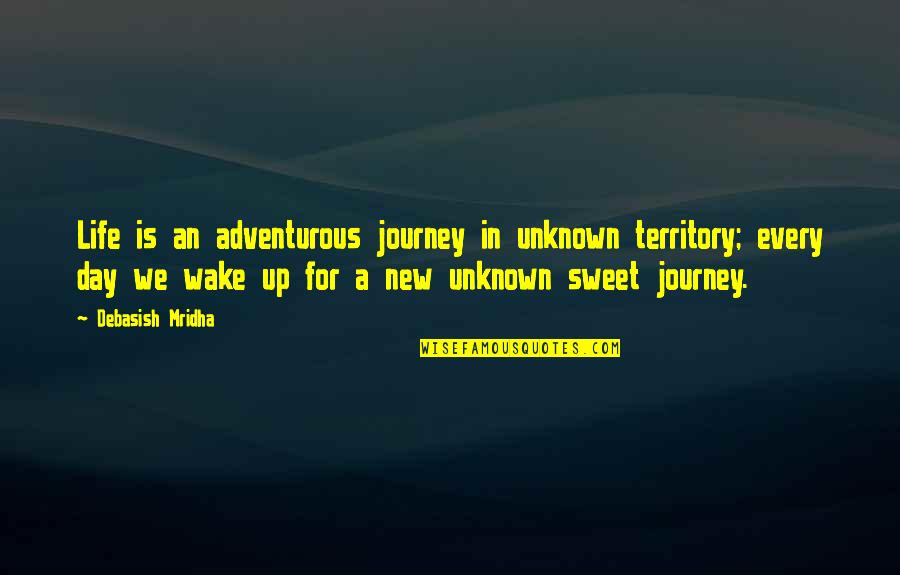 Adventurous Journey Quotes By Debasish Mridha: Life is an adventurous journey in unknown territory;