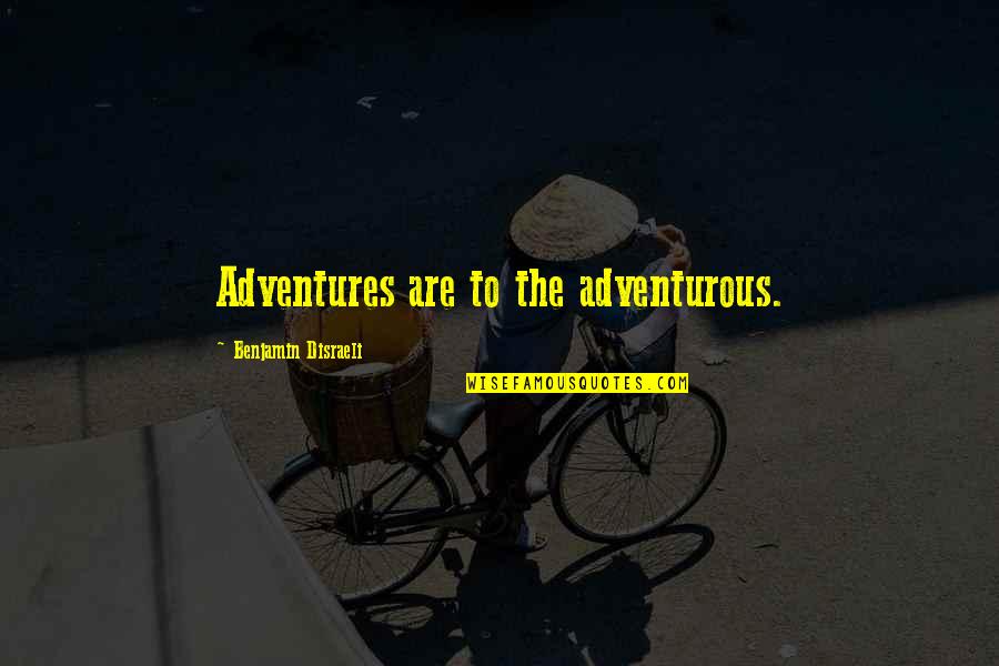 Adventurous Quotes By Benjamin Disraeli: Adventures are to the adventurous.