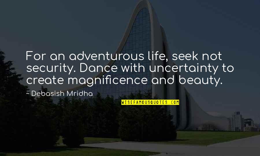 Adventurous Quotes By Debasish Mridha: For an adventurous life, seek not security. Dance