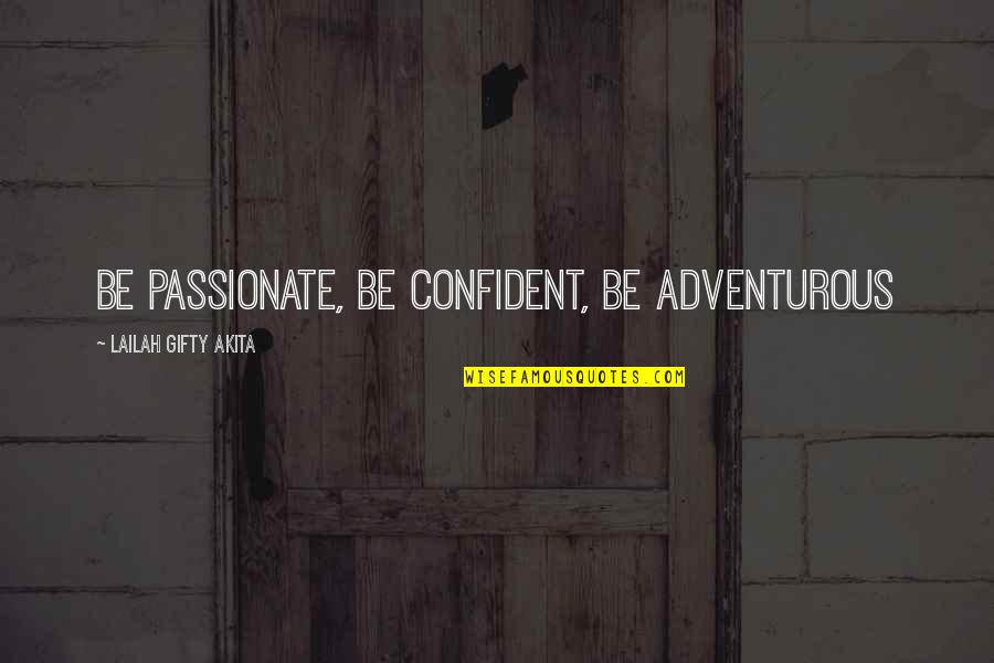 Adventurous Quotes By Lailah Gifty Akita: Be passionate, be confident, be adventurous