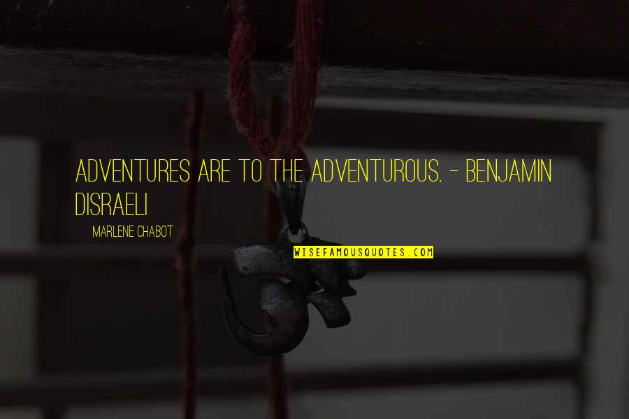 Adventurous Quotes By Marlene Chabot: Adventures are to the adventurous. - Benjamin Disraeli