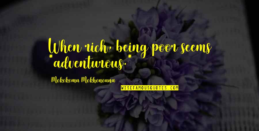 Adventurous Quotes By Mokokoma Mokhonoana: When rich, being poor seems *adventurous.*