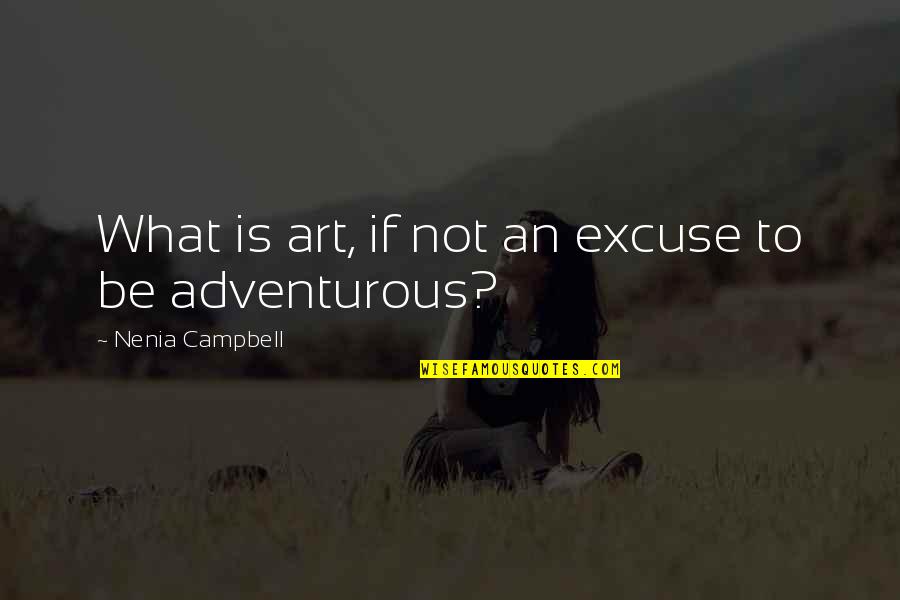 Adventurous Quotes By Nenia Campbell: What is art, if not an excuse to