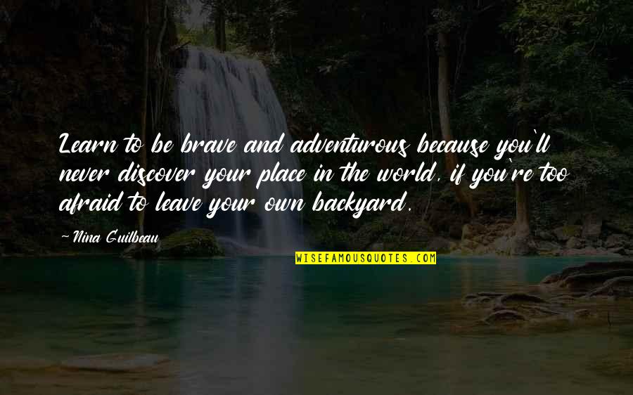 Adventurous Quotes By Nina Guilbeau: Learn to be brave and adventurous because you'll