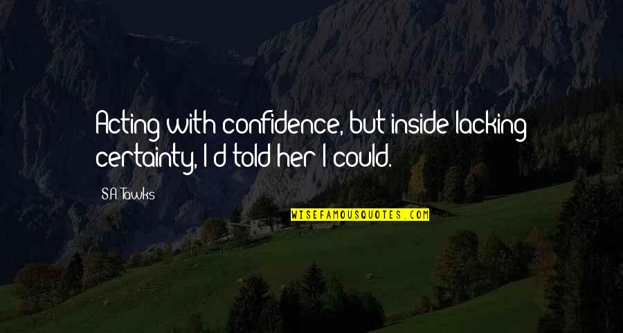 Adventurous Quotes By S.A. Tawks: Acting with confidence, but inside lacking certainty, I'd