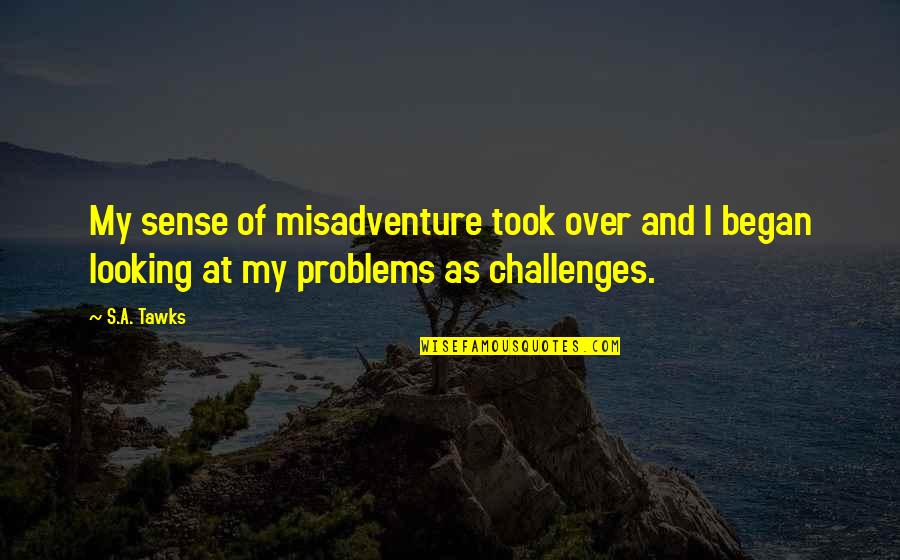 Adventurous Quotes By S.A. Tawks: My sense of misadventure took over and I